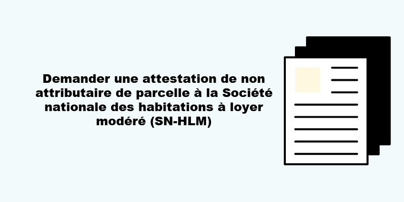 Demander une attestation de non attributaire de parcelle à la Société nationale des habitations à loyer modéré (SN-HLM)